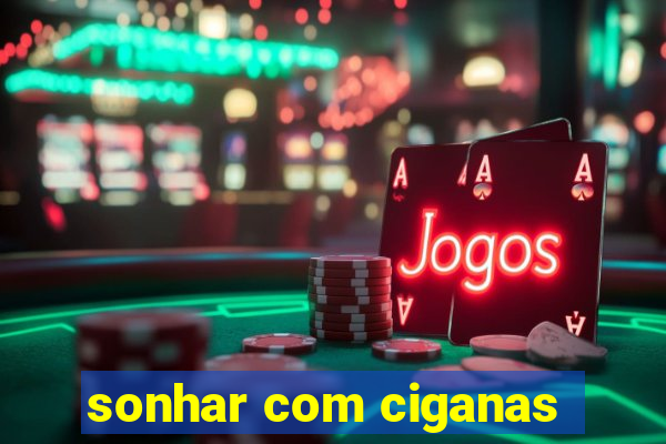 sonhar com ciganas